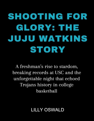 Shooting for glory: The Juju Watkins Story: A freshman's rise to stardom, breaking records at USC and the unforgettable night that echoed Trojans history in college basketball