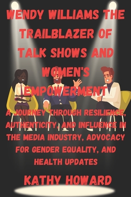 Wendy Williams The Trailblazer Of Talk Shows And Women's Empowerment: A Journey Through Resilience, Authenticity, and Influence in the Media Industry, Advocacy for Gender Equality, and Health Updates