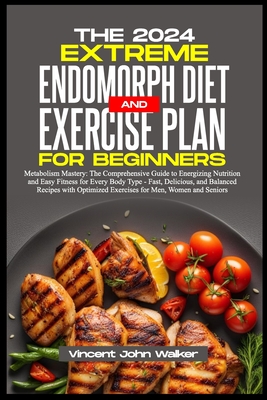 The Extreme Endomorph Diet and Exercise Plan for Beginners: Metabolism Mastery: The Comprehensive Guide to Energizing Nutrition and Easy Fitness for Every Body Type - Fast, Delicious, and Balanced Exercises Recipes for Men, Women and Senior
