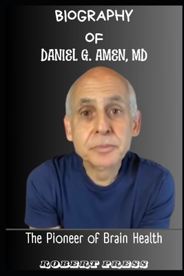 Daniel G. Amen, MD: The Pioneer of Brain Health