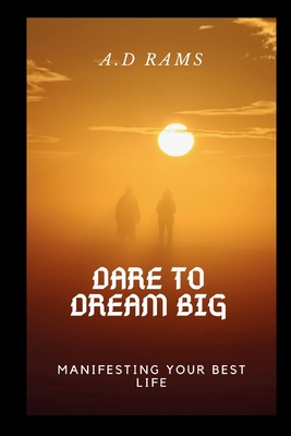 Dare to Dream Big: Manifesting Your Best Life