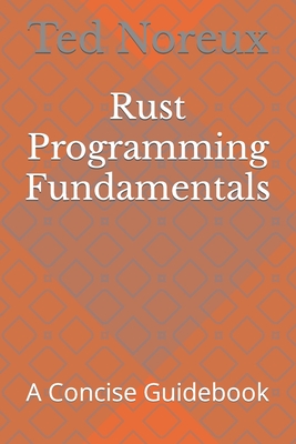 Rust Programming Fundamentals: A Concise Guidebook