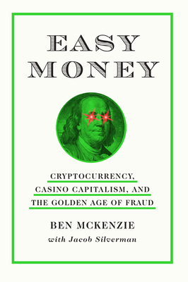 Easy Money: Cryptocurrency, Casino Capitalism, and the Golden Age of Fraud