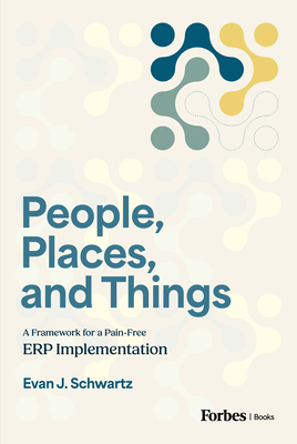 People, Places, and Things: A Framework for Pain-Free Erp Implementation