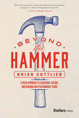 Beyond the Hammer: A Fresh Approach to Leadership, Culture, and Building High Performance Teams