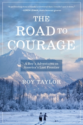 The Road to Courage: A Boy's Adventures on America's Last Frontier