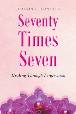 Seventy Times Seven: Healing Through Forgiveness