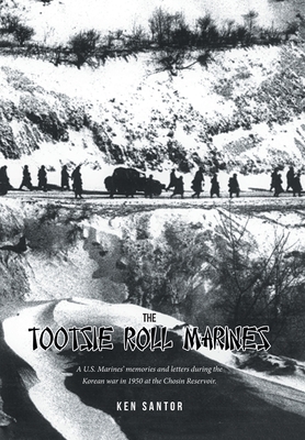 The Tootsie Roll Marines: A U.S. Marines' memories and letters during the Korean war in 1950 at the Chosin Reservoir.