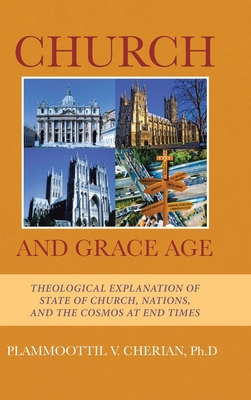 Church And Grace Age: Theological Explanation of State of Church, Nations, and the Cosmos at End Times