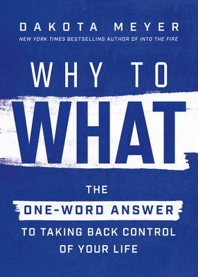 Why to What: The One-Word Answer to Taking Back Control of Your Life