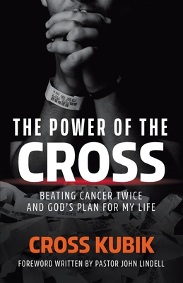 The Power of the Cross: Beating Cancer Twice and God's Plan for My Life