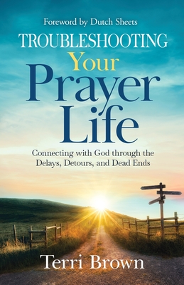 Troubleshooting Your Prayer Life: Connecting with God through the Delays, Detours, and Dead Ends