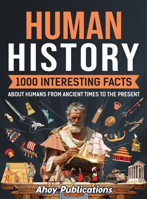 Human History: 1000 Interesting Facts About Humans from Ancient Times to the Present