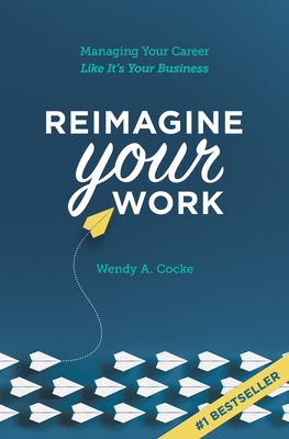 Reimagine Your Work: Managing Your Career Like It's Your Business