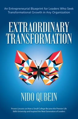 Extraordinary Transformation: An Entrepreneurial Blueprint for Leaders Who Seek Transformational Growth in Any Organization Proven Lessons on How a Small College Became a Premier Life Skills University and Inspired the Next Generation of Leaders