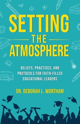 Setting the Atmosphere: Beliefs, Practices, and Protocols for Faith-Filled Educational Leaders