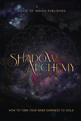 Shadow Alchemy: How to Turn Your Inner Darkness to Gold