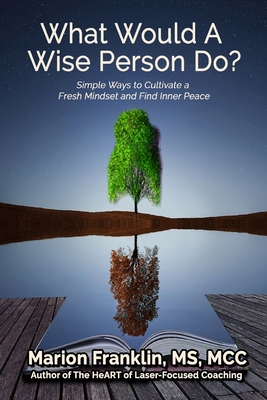 What Would a Wise Person Do?: Simple Ways to Cultivate a Fresh Mindset and Find Inner Peace