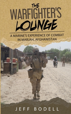 The Warfighter's Lounge: A Marine's Experience of Combat in Marjah, Afghanistan