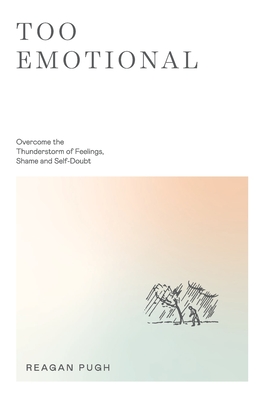 Too Emotional: Overcome the Thunderstorm of Feelings, Shame and Self-Doubt