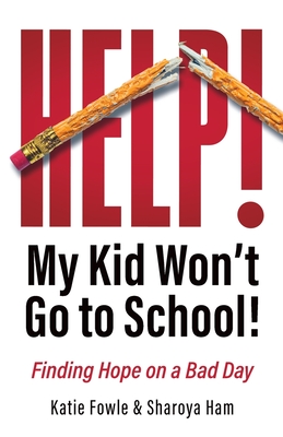 Help! My Child Won't Go to School!: Finding Hope on a Bad Day