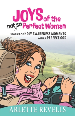 Joys of the Not So Perfect Woman: Stories of Holy Awareness Moments with a Perfect God