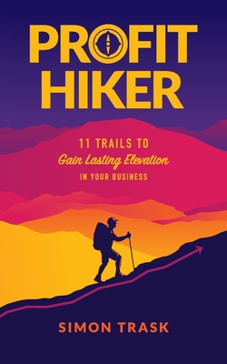 Profit Hiker: 11 Trails To Gain Lasting Elevation In Your Business